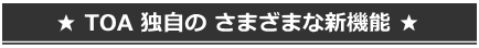 TOA 独自の様々な新機能