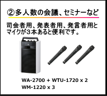 多人数の会議、セミナーなど。司会者用、発表者用、発言者用とマイクが３本あると便利です。